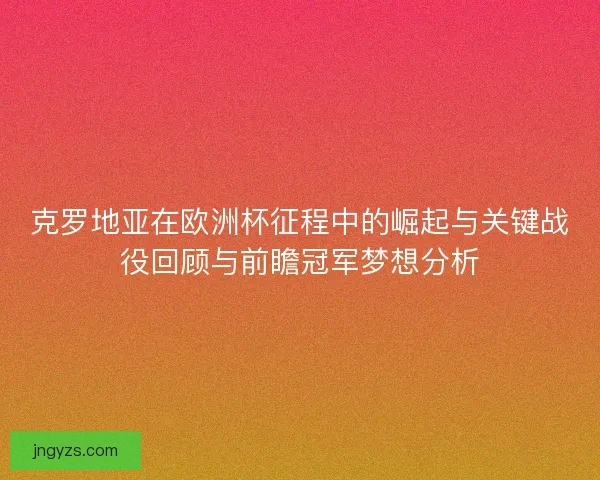 克罗地亚在欧洲杯征程中的崛起与关键战役回顾与前瞻冠军梦想分析 克罗地亚在欧洲杯征程中的崛起与关键战役回顾与前瞻冠军梦想分析
