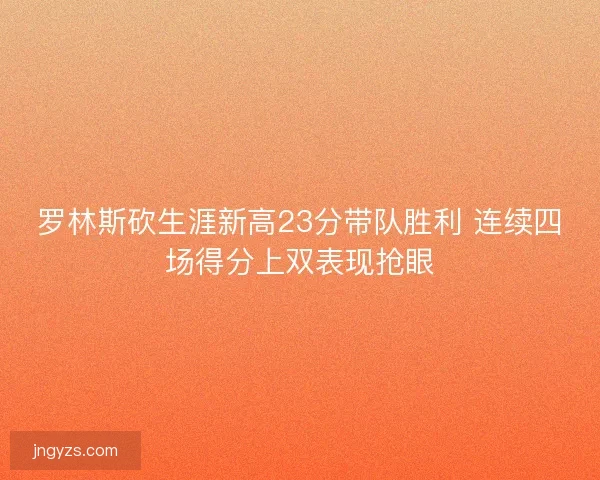 罗林斯砍生涯新高23分带队胜利 连续四场得分上双表现抢眼